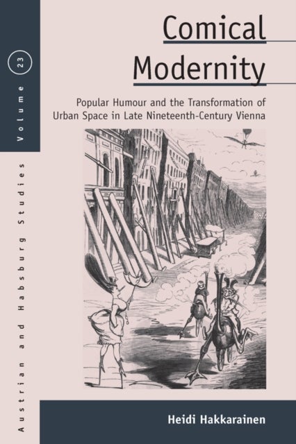 Comical Modernity - Popular Humour and the Transformation of Urban Space in Late Nineteenth Century Vienna