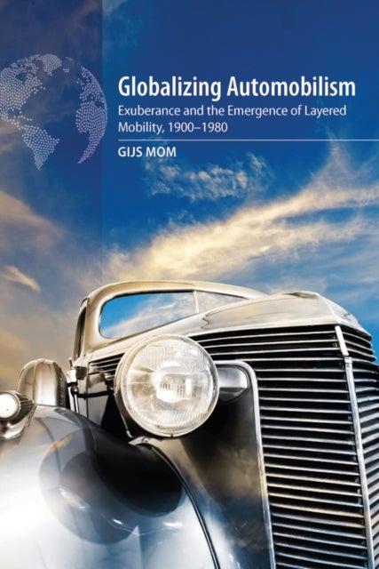 Globalizing Automobilism - Exuberance and the Emergence of Layered Mobility, 1900–1980