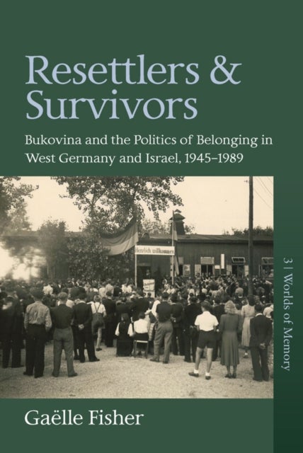 Resettlers and Survivors - Bukovina and the Politics of Belonging in West Germany and Israel, 1945–1989