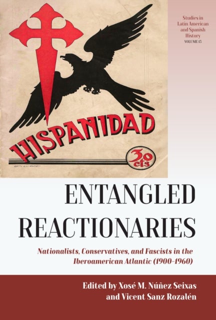 Entangled Reactionaries - Nationalists, Conservatives, and Fascists in the Iberoamerican Atlantic (1900-1960)