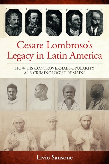 Cesare Lombroso's Legacy in Latin America - How His Controversial Popularity as a Criminologist Remains