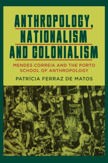 Anthropology, Nationalism and Colonialism - Mendes Correia and the Porto School of Anthropology