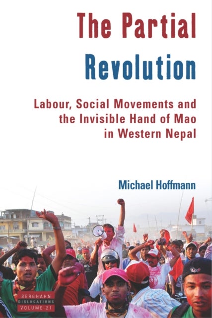 The Partial Revolution - Labour, Social Movements and the Invisible Hand of Mao in Western Nepal