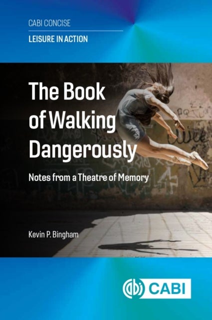The Book of Walking Dangerously - Notes from a Theatre of Memory