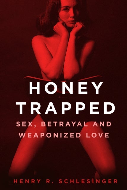 Honey Trapped - Sex, Betrayal and Weaponized Love
