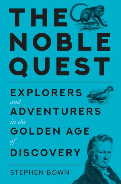 The Noble Quest - Explorers and Adventurers in a Golden Age of Scientific Discovery