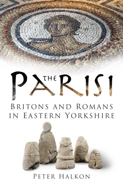The Parisi - Britons and Romans in Eastern Yorkshire