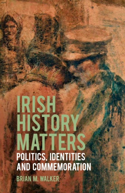 Irish History Matters - Politics, Identities and Commemoration