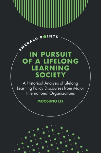 In Pursuit of a Lifelong Learning Society - A Historical Analysis of Lifelong Learning Policy Discourses from Major International Organizations