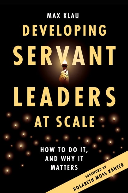 Developing Servant Leaders at Scale - How to Do It, and Why It Matters