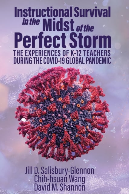 Instructional Survival in the Midst of the Perfect Storm - The Experiences of K-12 Teachers During the COVID-19 Global Pandemic