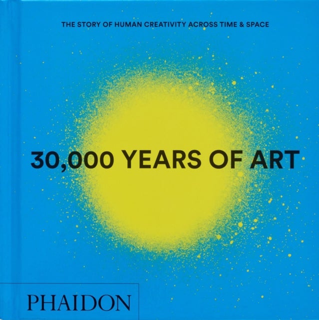30,000 Years of Art - The Story of Human Creativity across Time and Space