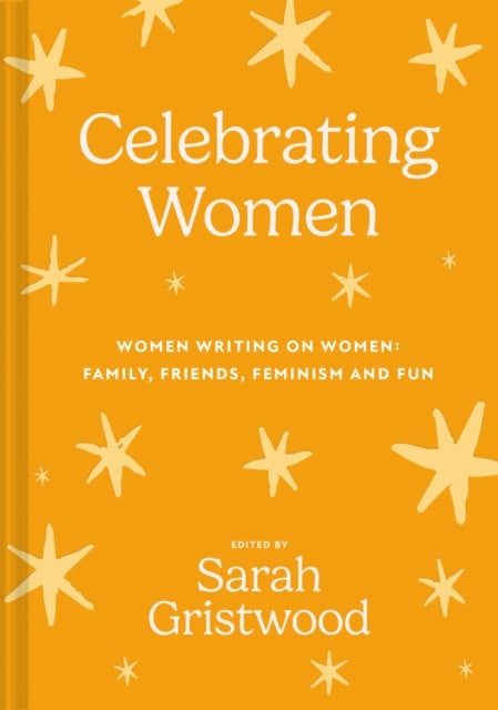 Celebrating Women - Women Writing on Women: Family, Friends, Feminism and Fun