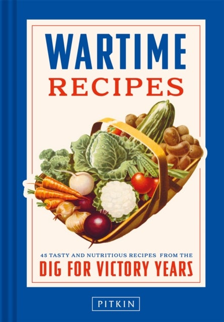 Wartime Recipes - 45 tasty and nutritious recipes from the Dig For Victory years
