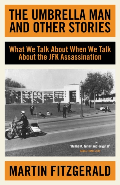 The Umbrella Man and Other Stories - What We Talk About When We Talk About the JFK Assassination