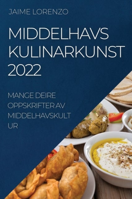 Middelhavs Kulinarkunst 2022 - Mange Deire Oppskrifter AV Middelhavskultur