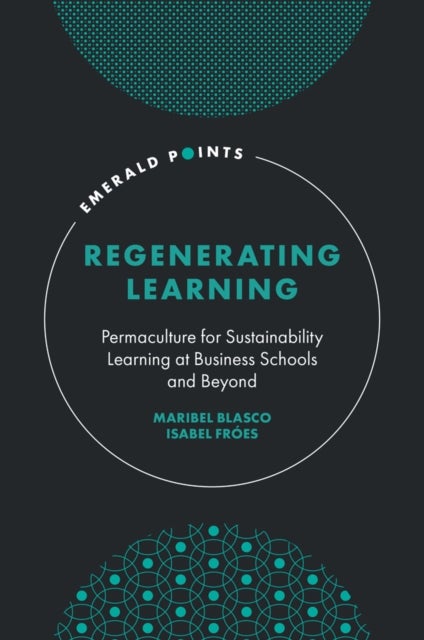 Regenerating Learning - Permaculture for Sustainability Learning at Business Schools and Beyond