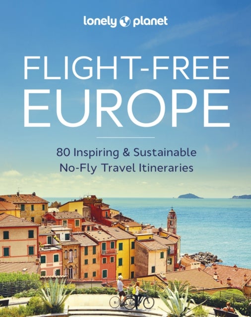 Lonely Planet Flight-Free Europe - Detailed Itineraries , Travel Like a Local , Insider Tips , Covers France, Italy, Greece, Sweden, and more