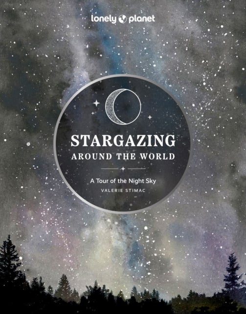 Lonely Planet Stargazing Around the World: A Tour of the Night Sky - A Tour of the Night Sky