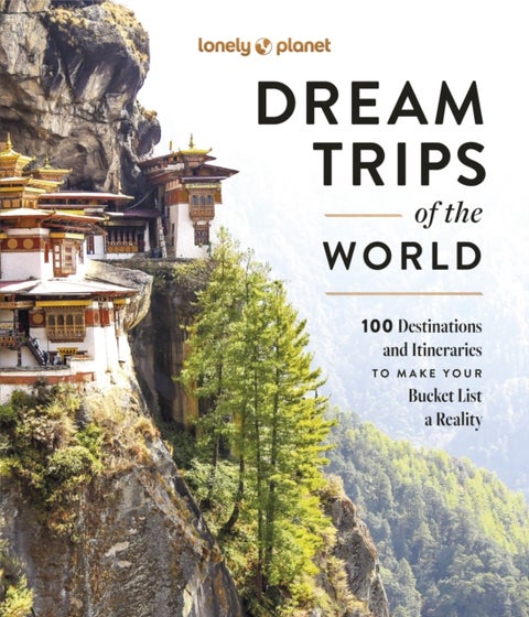 Lonely Planet Dream Trips of the World - Detailed Itineraries , Travel Like a Local , Insider Tips , Covers 100 Destinations and Itineraries to make your Bucket List a Reality