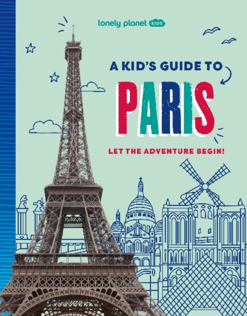 Lonely Planet Kids A Kid's Guide to Paris - Let the Adventure Begin!