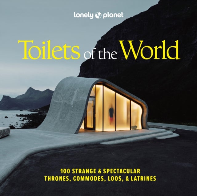 Lonely Planet Toilets of the World - 100 Strange and Spectacular Thrones, Commodes, Loos, and Latrines