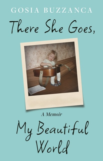 There She Goes, My Beautiful World - A Memoir