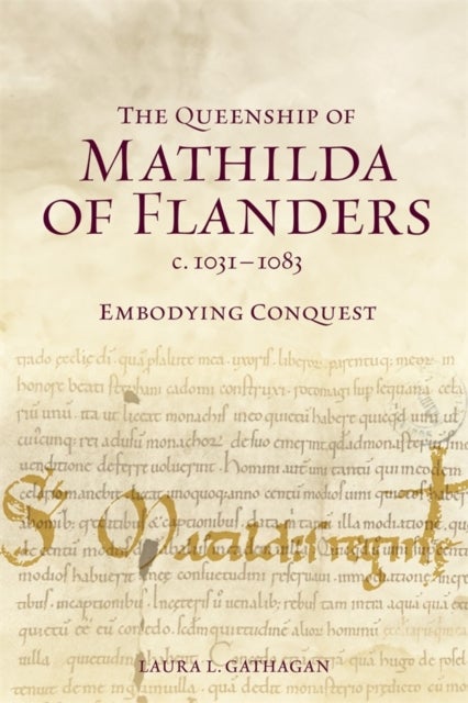 The Queenship of Mathilda of Flanders, c. 1031-1083 - Embodying Conquest