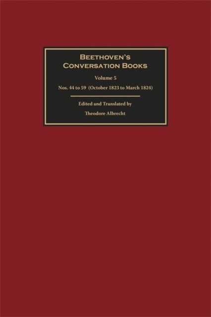 Beethoven's Conversation Books Volume 5 - Nos. 44 to 59 (October 1823 to March 1824)