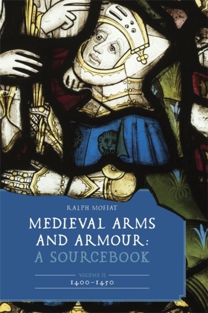 Medieval Arms and Armour: A Sourcebook. Volume II: 1400¿1450