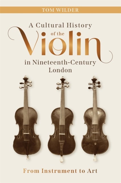 A Cultural History of the Violin in Nineteenth-Century London - From Instrument to Art