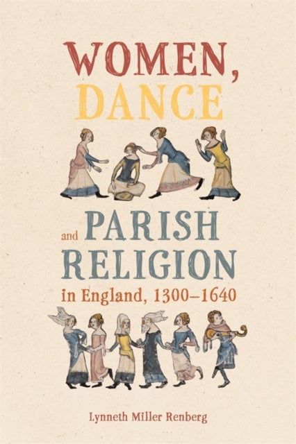 Women, Dance and Parish Religion in England, 1300-1640 - Negotiating the Steps of Faith
