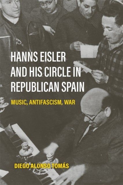 Hanns Eisler and His Circle in Republican Spain - Music, Antifascism, War