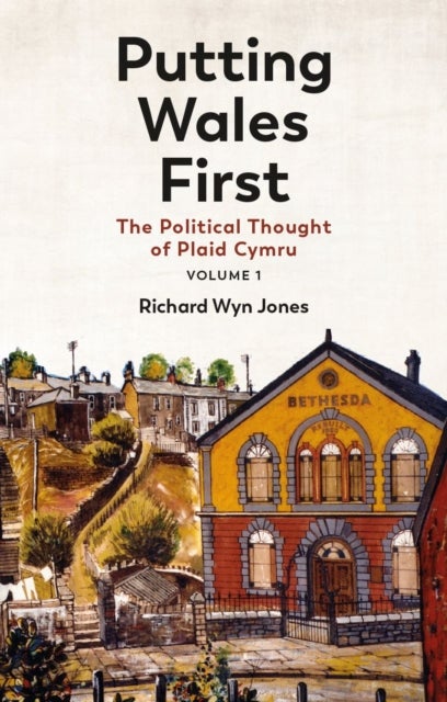 Putting Wales First - The Political Thought of Plaid Cymru (Volume 1)