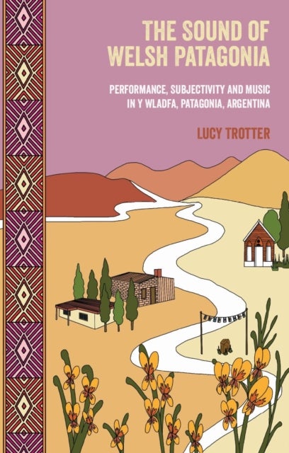 The Sound of Welsh Patagonia - Performance, Subjectivity and Music in Y Wladfa, Patagonia, Argentina