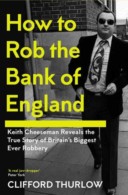 How to Rob the Bank of England - Keith Cheeseman Reveals the True Story of Britain’s Biggest Ever Robbery