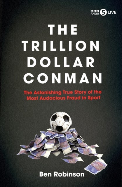 The Trillion Dollar Conman - The Astonishing True Story of the Most Audacious Fraud in Sport