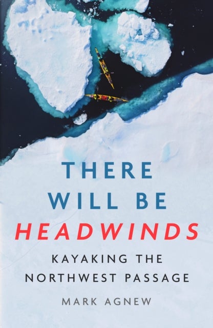 There Will Be Headwinds - Kayaking the Northwest Passage