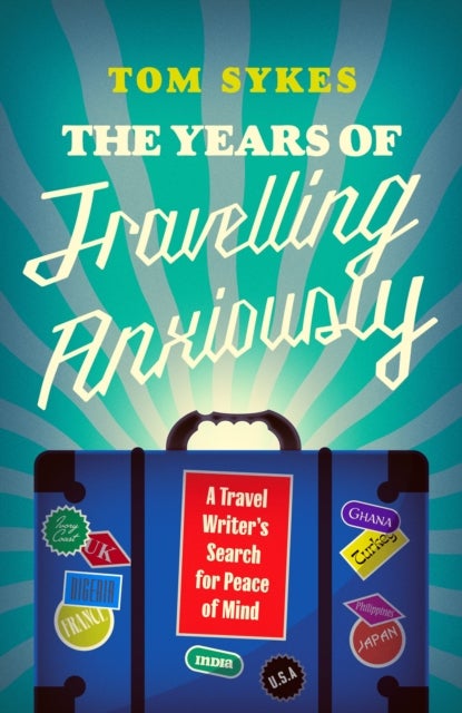 The Years of Travelling Anxiously - A Travel Writer’s Search for Peace of Mind