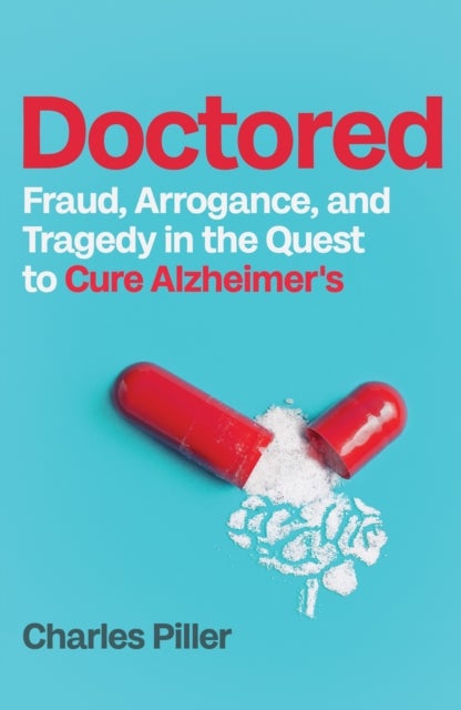 Doctored - Fraud, Arrogance and Tragedy in the Quest to Cure Alzheimer's