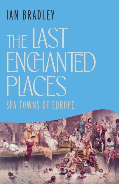 The Last Enchanted Places - Spa Towns of Europe