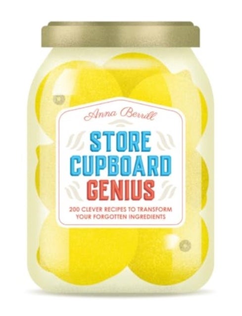 Store Cupboard Genius - 200 clever recipes to transform your forgotten ingredients