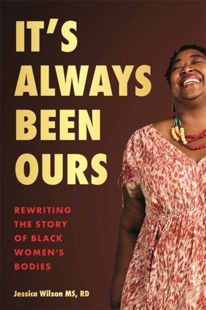 It¿s Always Been Ours - Rewriting the Story of Black Women’s Bodies