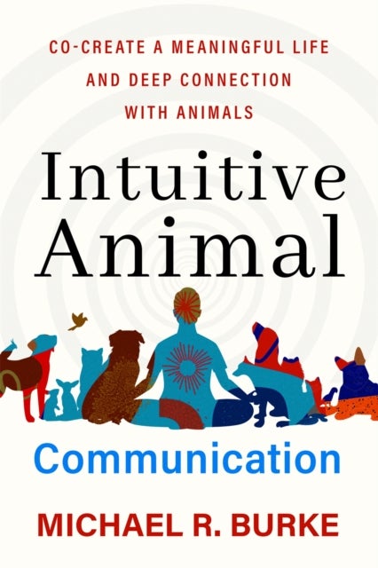 Intuitive Animal Communication - Co-Create a Meaningful Life and Deep Connection with Animals