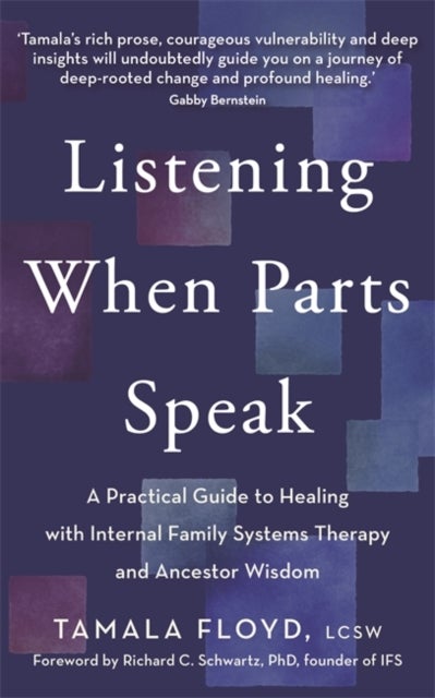 Listening When Parts Speak - A Practical Guide to Healing with Internal Family Systems Therapy and Ancestor Wisdom