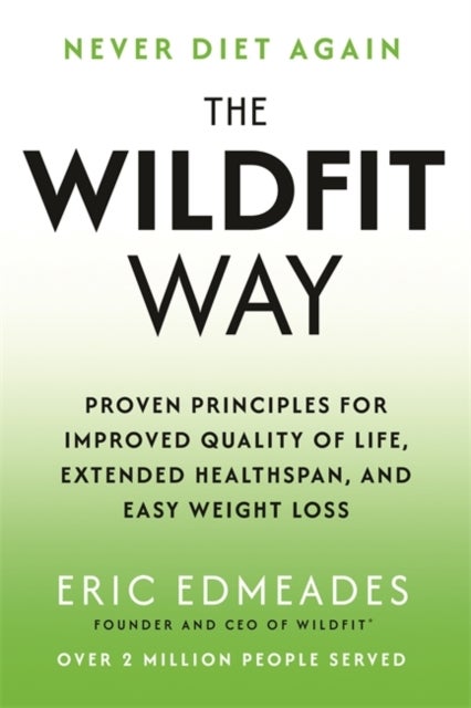 The Wildfit Way - Proven Principles for Improved Quality of Life, Extended Healthspan and Easy Weight Loss