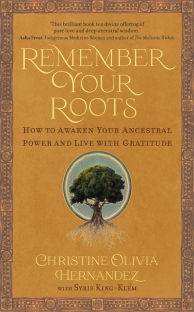 Remember Your Roots - How to Awaken Your Ancestral Power and Live with Gratitude (A Book Inspired by Mayan Wisdom)