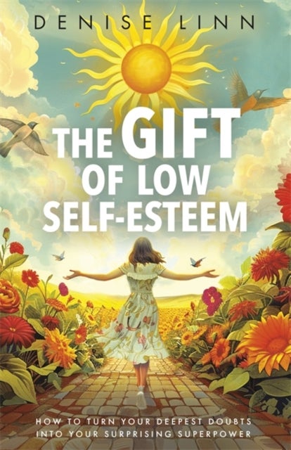 The Gift of Low Self-Esteem - How to Turn Your Deepest Doubts into Your Surprising Superpower