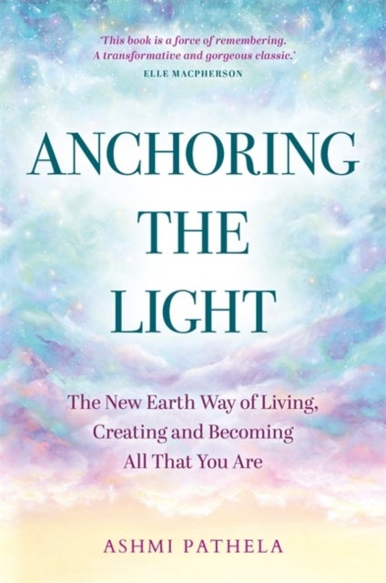 Anchoring the Light - The New Earth Way of Living, Creating and Becoming All That You Are