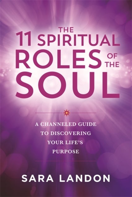 The 11 Spiritual Roles of the Soul - A Channelled Guide to Discovering Your Life’s Purpose